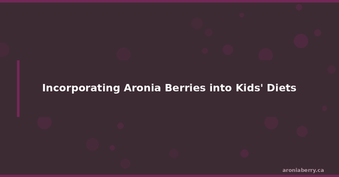 Incorporating Aronia Berries into Kids’ Diets